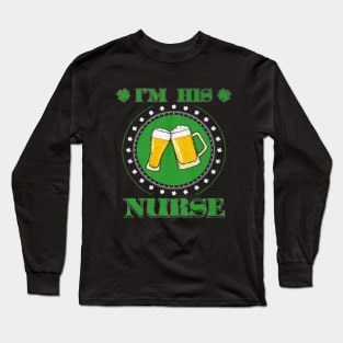 I am his nurse Irish shirt Beer Shirt Long Sleeve T-Shirt